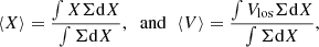 $$ \begin{aligned} \langle X\rangle =\frac{\int X \Sigma \mathrm{d}X}{\int \Sigma \mathrm{d}X} ,\;\;\mathrm{and}\;\; \langle V\rangle =\frac{\int V_{\rm los}\Sigma \mathrm{d}X}{\int \Sigma \mathrm{d}X} ,\end{aligned} $$