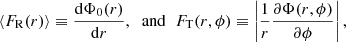 $$ \begin{aligned} \langle F_{\rm R} (r)\rangle \equiv \frac{\mathrm{d}\Phi _0(r)}{\mathrm{d}r} ,\;\;\mathrm{and}\;\; F_{\rm T} (r, \phi )\equiv \left|\frac{1}{r}\frac{\partial \Phi (r,\phi )}{\partial \phi }\right|,\end{aligned} $$