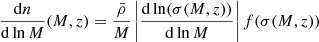 $$ \begin{aligned} \frac{\mathrm{d}n}{\mathrm{d}\ln M}(M,z)=\frac{\bar{\rho }}{M}\left| \frac{\mathrm{d} \ln (\sigma (M,z))}{\mathrm{d}\ln M} \right| f(\sigma (M,z)) \end{aligned} $$