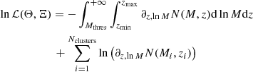$$ \begin{aligned}&\ln \mathcal{L} (\Theta ,\Xi )= - \int _{M_\mathrm{thres} }^{+\infty } \int _{z_\mathrm{min} }^{z_\mathrm{max} } \partial _{z,\ln {M}} N(M,z)\mathrm{d} \ln {M}\mathrm{d} z\nonumber \\&\qquad \qquad \qquad +\sum _{i=1}^{N_\mathrm{clusters} } \ln \left( \partial _{z,\ln {M}} N(M_i,z_i) \right) \end{aligned} $$
