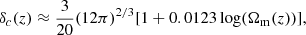 $$ \begin{aligned} \delta _c (z) \approx \frac{3}{20} (12 \pi )^{2/3} [1+0.0123 \log (\Omega _{\rm m}(z))], \end{aligned} $$