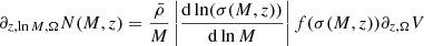 $$ \begin{aligned} \partial _{{z,\ln {M},\Omega }}N(M,z)=\frac{\bar{\rho }}{M}\left| \frac{\mathrm{d} \ln (\sigma (M,z))}{\mathrm{d}\ln M} \right| f(\sigma (M,z))\partial _{z,\Omega }V \end{aligned} $$