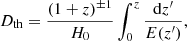 $$ \begin{aligned} D_{\text{th}}=\dfrac{(1+z)^{\pm 1}}{H_0} \int _0^{z}\frac{\mathrm{d} z^\prime }{E(z^\prime )}, \end{aligned} $$