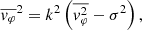 $$ \begin{aligned} \overline{{ v}_\varphi }^2= k^2\left(\overline{{ v}_\varphi ^2}-\sigma ^2\right), \end{aligned} $$