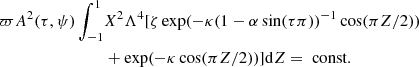 $$ \begin{aligned} \varpi A^2(\tau , \psi ) \int ^{1}_{-1}&X^2 \Lambda ^4 [ \zeta \exp ( - \kappa (1- \alpha \sin (\tau \pi ))^{-1} \cos (\pi Z/2)) \nonumber \\&+ \exp (- \kappa \cos (\pi Z/2))] \mathrm{d}Z = \text{ const}. \end{aligned} $$