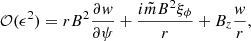 $$ \begin{aligned} {\mathcal{O} }(\epsilon ^2) = r B^2 \frac{\partial {{ w}}}{\partial {\psi }} + \frac{i \tilde{m} B^2 \xi _\phi }{r} + B_z \frac{{ w}}{r}, \end{aligned} $$