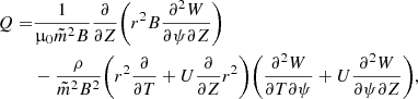 $$ \begin{aligned} Q =&\frac{1}{\upmu _0 \tilde{m}^2 B} \frac{\partial }{\partial {Z}} \bigg (r^2 B \frac{\partial ^ 2{W}}{\partial {\psi } \partial {Z}} \bigg ) \nonumber \\&- \frac{\rho }{ \tilde{m}^2 B^2} \bigg (r^2 \frac{\partial }{\partial {T}} + U \frac{\partial }{\partial {Z}}r^2 \bigg ) \bigg ( \frac{\partial ^ 2{W}}{\partial {T} \partial {\psi }} + U \frac{\partial ^ 2{W}}{\partial {\psi } \partial {Z}} \bigg ), \end{aligned} $$