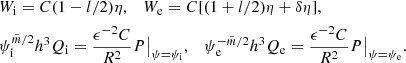 $$ \begin{aligned}&W_{\rm i} = C(1 - l/2)\eta , \quad W_{\rm e} = C[(1 + l/2)\eta + \delta \eta ] , \vspace{2mm} \nonumber \\&\displaystyle \psi _{\rm i}^{\tilde{m}/2}h^3 Q_{\rm i} = \frac{\epsilon ^{-2}C}{R^2}P\big |_{\psi =\psi _{\rm i}}, \quad \psi _{\rm e}^{-\tilde{m}/2}h^3 Q_{\rm e} = \frac{\epsilon ^{-2}C}{R^2}P\big |_{\psi =\psi _{\rm e}}. \end{aligned} $$