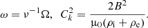 $$ \begin{aligned} \omega = \nu ^{-1} \Omega , \ \ C_k^2 = \frac{2 B^2}{\upmu _0(\rho _{\rm i}+\rho _{\rm e})}. \end{aligned} $$