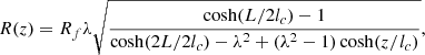 $$ \begin{aligned} R(z) = R_f \lambda \sqrt{\frac{\cosh (L/2l_c) - 1}{\cosh (2L/2l_c) - \lambda ^2 + (\lambda ^2 - 1) \cosh (z/l_c)}}, \end{aligned} $$