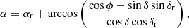 $$ \begin{aligned} \alpha =\alpha _\mathrm{r} + \arccos \left( \frac{\cos \phi -\sin \delta \sin \delta _\mathrm{r} }{\cos \delta \cos \delta _\mathrm{r} }\right) , \end{aligned} $$