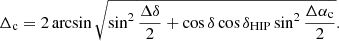 $$ \begin{aligned} \Delta _{\rm c} =2\arcsin \sqrt{\sin ^2\frac{\Delta \delta }{2}+ \cos \delta \cos \delta _\mathrm{HIP} \sin ^2\frac{\Delta \alpha _\mathrm{c} }{2}} . \end{aligned} $$