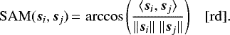 \[ \mathrm{SAM}(\bm{s}_{i},\bm{s}_{j})\,{=}\,\arccos{\Bigg(\frac{\langle\bm{s}_{i},\bm{s}_{j}\rangle}{\lVert\bm{s}_{i}\rVert\;\lVert\bm{s}_{j}\rVert}\Bigg)} \quad [\mathrm{rd}]. \]