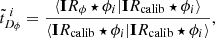 $$ \begin{aligned} \tilde{t}^{\ i}_{D_{\phi }}=\frac{\langle \mathbf IR _{\phi }\star \phi _{i}|\mathbf IR _{\mathrm{calib}}\star \phi _{i}\rangle }{\langle \mathbf IR _{\mathrm{calib}}\star \phi _{i}| \mathbf IR _{\mathrm{calib}}\star \phi _{i}\rangle } , \end{aligned} $$