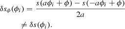 $$ \begin{aligned}&\delta s_{\phi }(\phi _{i}) = \frac{s(a\phi _{i}+\phi )-s(-a\phi _{i}+\phi )}{2a}\nonumber \\&\qquad \ \ \ \ne \delta s(\phi _{i}). \end{aligned} $$