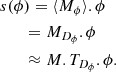 $$ \begin{aligned}&s(\phi ) = \langle M_{\phi } \rangle .\phi \nonumber \\&\quad \ \ \, = M_{D_{\phi }}.\phi \nonumber \\&\quad \ \ \, \approx M.T_{D_{\phi }}.\phi . \end{aligned} $$