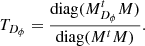 $$ \begin{aligned} T_{D_{\phi }} =\frac{\mathrm{diag}(M^{t}_{D_{\phi }}M)}{\mathrm{diag}(M^{t}M)}. \end{aligned} $$