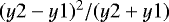$(y2 - y1)^2 / (y2 &#x002B; y1)$