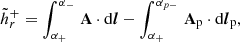 $$ \begin{aligned} \tilde{h}_r^{+}= \int _{\alpha _+}^{\alpha _-}\,\mathbf A \cdot \mathrm{d}\boldsymbol{l} - \int _{\alpha _+}^{\alpha _{p-}}\,\mathbf A _\mathrm{p} \cdot \mathrm{d}\boldsymbol{l}_\mathrm{p} , \end{aligned} $$