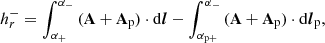 $$ \begin{aligned} h_r^-=\int _{\alpha _+}^{\alpha _-}\,(\mathbf A +\mathbf A _\mathrm{p} ) \cdot \mathrm{d}\boldsymbol{l} - \int _{\alpha _{\rm p+}}^{\alpha _{-}}\,(\mathbf A +\mathbf A _\mathrm{p} ) \cdot \mathrm{d}\boldsymbol{l}_\mathrm{p} , \end{aligned} $$