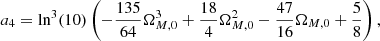 $$ \begin{aligned}&a_{4}=\mathrm{ln}^{3}(10)\left(-\frac{135}{64} \Omega ^{3}_{M,0} + \frac{18}{4} \Omega ^{2}_{M,0} - \frac{47}{16} \Omega _{M,0} +\frac{5}{8}\right),\end{aligned} $$