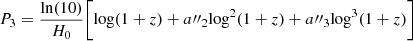 $ \displaystyle P_{3} = \frac{\mathrm{ln}(10)}{H_{0}}\Bigg[\mathrm{log}(1+z) + a{{\prime\prime}}_{2}\mathrm{log}^{2}(1+z) + a{{\prime\prime}}_{3}\mathrm{log}^{3}(1+z)\Bigg] $