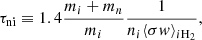 $$ \begin{aligned} \tau _{\rm ni} \equiv 1.4 \frac{m_i + m_n}{m_i} \frac{1}{n_i \langle \sigma { w} \rangle _{i \mathrm{H}_2}}, \end{aligned} $$