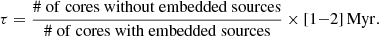 $$ \begin{aligned} \tau = \frac{\mathrm{\# \ of \ cores \ without \ embedded \ sources}}{\mathrm{\# \ of \ cores \ with \ embedded \ sources}} \times {[1{-}2]\,\mathrm{Myr}}. \end{aligned} $$