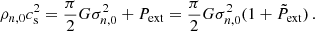 $$ \begin{aligned} \rho _{n,0} c_{\rm s}^2 = \frac{\pi }{2}G \sigma _{n,0} ^2 + P_{\mathrm{ext}} = \frac{\pi }{2}G \sigma _{n,0} ^2 (1 + \tilde{P}_{\rm ext})\, . \end{aligned} $$