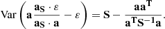 $$ \begin{aligned} {\rm{Var}}\left( {{\bf{a}}{\mkern 1mu} \frac{{{{\bf{a}}_{\bf{S}}} \cdot {\bf{\varepsilon }}}}{{{{\bf{a}}_{\bf{S}}} \cdot {\bf{a}}}} - {\bf{\varepsilon }}} \right) = {\bf{S}} - \frac{{{\bf{a}}{{\bf{a}}^{\bf{T}}}}}{{{{\bf{a}}^{\bf{T}}}{{\bf{S}}^{ - {\bf{1}}}}{\bf{a}}}}. \end{aligned} $$