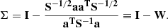 $$ \begin{aligned} {\bf{\Sigma }} = {\bf{I}} - \frac{{{{\bf{S}}^{ - {\bf{1}}/{\bf{2}}}}{\bf{a}}{{\bf{a}}^{\bf{T}}}{{\bf{S}}^{ - {\bf{1}}/{\bf{2}}}}}}{{{{\bf{a}}^{\bf{T}}}{{\bf{S}}^{ - {\bf{1}}}}{\bf{a}}}} \equiv {\bf{I}} - {\bf{W}}. \end{aligned} $$