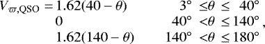 \begin{equation*} \begin{array}{l@{\,}lr@{}c@{\,}r} V_{\varpi,\textrm{QSO}} = & 1.62(40-\theta) & 3{}^{\circ}\,\le & \theta\,\le & 40{}^{\circ} \\ & 0 & 40{}^{\circ}\,< & \theta\,\le & 140{}^{\circ} \\ & 1.62(140-\theta) & \;\;\;\;140{}^{\circ}\,< & \theta\,\le & 180{}^{\circ} \\ \end{array}\!\!,\end{equation*}