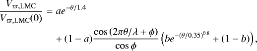 \begin{eqnarray*}\frac{V_{\varpi,\textrm{LMC}}}{V_{\varpi,\textrm{LMC}}(0)} & = & a e^{-\theta/1.4} \\ & & +\,(1-a)\frac{\cos\left(2\pi\theta/\lambda+\phi\right)}{\cos\phi}\left(b e^{-(\theta/0.35){}^{0.8}} + (1-b)\right), \nonumber \end{eqnarray*}