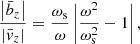 $$ \begin{aligned} \frac{\left|\bar{b}_z\right|}{\left|\bar{{ v}}_z\right|}=\frac{\omega _{\rm s}}{\omega }\left|\frac{\omega ^2}{\omega ^2_{\rm s}}-1\right| , \end{aligned} $$