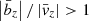 $ \left|\bar{b}_z\right|/\left|\bar{\mathit{v}}_z\right| > 1 $