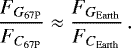 \begin{equation*} { \frac{F_{G_{\mathrm{67P}}}}{F_{C_{\mathrm{67P}}}} \approx \frac{F_{G_{\mathrm{Earth}}}}{F_{C_{\mathrm{Earth}}}} }\,.\end{equation*}