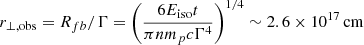 $$ \begin{aligned} r_{\perp , \mathrm{obs}} = R_{fb}/\Gamma = \left( \frac{6 E_{\mathrm{iso}}t}{\pi n m_p c \Gamma ^4}\right)^{1/4} \sim 2.6\times 10^{17}\,{\mathrm{cm}} \end{aligned} $$