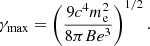 $$ \begin{aligned} \gamma _{\rm max} = \left(\frac{9c^{4}m_{\rm e}^{2}}{8 \pi B e^{3}}\right)^{1/2}. \end{aligned} $$