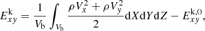 $$ \begin{aligned} E^\mathrm{k}_{x{ y}} = \frac{1}{V_{\rm b}} \int _{V_{\rm b}} \frac{\rho V_{x}^{2} + \rho V_{{ y}}^{2}}{2} \mathrm{d}X\mathrm{d}Y\mathrm{d}Z - E^\mathrm{k,0}_{x{ y}}, \end{aligned} $$
