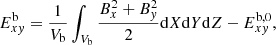 $$ \begin{aligned} E^\mathrm{b}_{x{ y}} = \frac{1}{V_{\rm b}} \int _{V_{\rm b}} \frac{B_{x}^{2} + B_{{ y}}^{2}}{2} \mathrm{d}X\mathrm{d}Y\mathrm{d}Z - E^\mathrm{b,0}_{x{ y}}, \end{aligned} $$