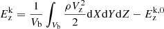 $$ \begin{aligned} E^\mathrm{k}_{\rm z} = \frac{1}{V_{\rm b}} \int _{V_{\rm b}} \frac{\rho V_{\rm z}^{2}}{2} \mathrm{d}X\mathrm{d}Y\mathrm{d}Z - E^\mathrm{k,0}_{\rm z} \end{aligned} $$