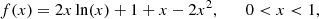 $$ \begin{aligned} f (x) = 2x \ln (x) + 1 + x - 2 x^{2}, \qquad 0 < x < 1, \end{aligned} $$