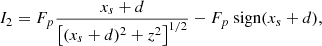 $$ \begin{aligned} I_2 = F_p \frac{x_s + d}{ \left[ (x_s+d)^2 + z^2 \right]^{1/2}} - F_p \ \mathrm{sign} (x_s+d),\nonumber \end{aligned} $$