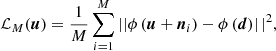 $$ \begin{aligned} \mathcal{L} _M(\boldsymbol{u}) = \frac{1}{M}\sum _{i = 1}^M\left||\phi \left(\boldsymbol{u} + \boldsymbol{n}_i\right) - \phi \left(\boldsymbol{d}\right)\right||^2, \end{aligned} $$