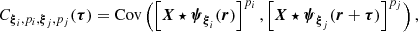 $$ \begin{aligned} C_{\boldsymbol{\xi }_i,p_i,\boldsymbol{\xi }_j,p_j}(\boldsymbol{\tau }) = \mathrm{Cov} \left(\left[\boldsymbol{X} \star \boldsymbol{\psi }_{\boldsymbol{\xi }_i}(\boldsymbol{r})\right]^{p_i},\left[\boldsymbol{X} \star \boldsymbol{\psi }_{\boldsymbol{\xi }_j}(\boldsymbol{r} + \boldsymbol{\tau })\right]^{p_j}\right), \end{aligned} $$
