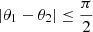 $ {\lvert\theta_1-\theta_2\rvert\leq \frac{\pi}{2}} $
