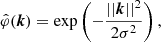 $$ \begin{aligned} \hat{\varphi }({\boldsymbol{k}}) = \exp \left(-\frac{||{\boldsymbol{k}}||^2}{2 \sigma ^2} \right), \end{aligned} $$
