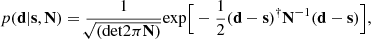 $$ \begin{aligned} p(\mathbf d | \mathbf s , \mathbf N ) = \frac{1}{\root \of {(\mathrm{det} 2 \pi \mathbf N )}} \mathrm{exp} \Big [ - \frac{1}{2} (\mathbf d - \mathbf s )^{\dagger } \mathbf N ^{-1} (\mathbf d - \mathbf s ) \Big ], \end{aligned} $$