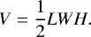\begin{equation*} V = \frac{1}{2} L W H.\end{equation*}