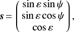 \begin{equation*} \vec{s}\,{=}\,\left(\!\! \begin{array}{c} \sin\varepsilon\sin\psi \cr \sin\varepsilon\cos\psi \cr \cos\varepsilon \cr \end{array} \!\!\right),\end{equation*}